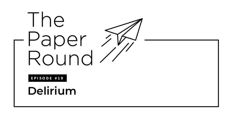 The Paper Round - Episode #19 Delirium