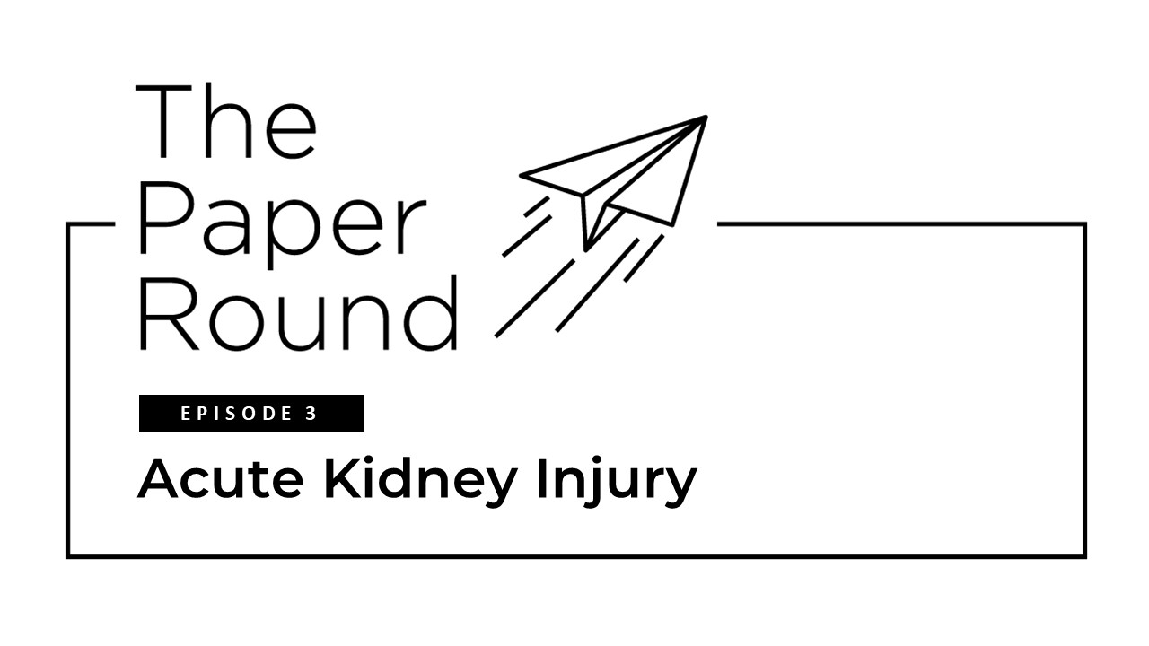 The Paper Round - Episode #3 Acute Kidney Injury